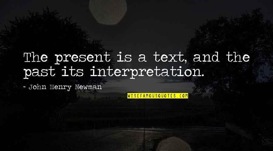 Startuplife Quotes By John Henry Newman: The present is a text, and the past Startuplife Quotes By John Henry Newman: The present is a text, and the past
