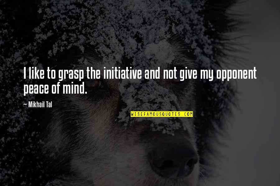 Startuplife Quotes By Mikhail Tal: I like to grasp the initiative and not