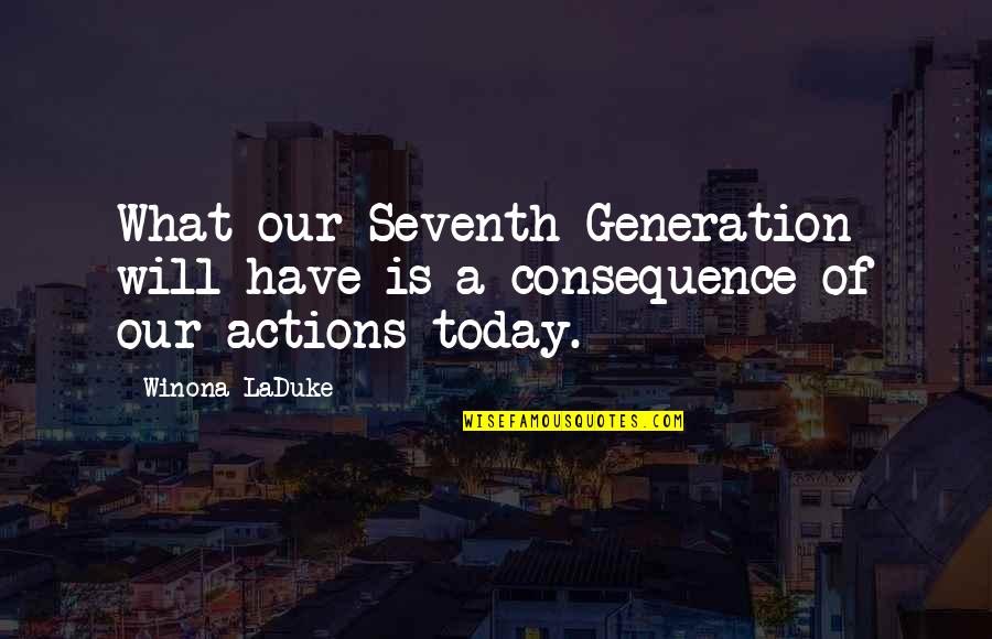 Startups Looking Quotes By Winona LaDuke: What our Seventh Generation will have is a