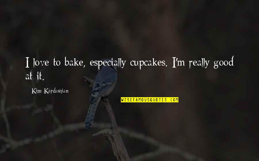 Staruszka Ze Quotes By Kim Kardashian: I love to bake, especially cupcakes. I'm really Staruszka Ze Quotes By Kim Kardashian: I love to bake, especially cupcakes. I'm really