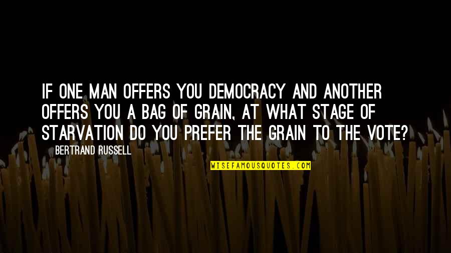 Starvation 3 Quotes By Bertrand Russell: If one man offers you democracy and another Starvation 3 Quotes By Bertrand Russell: If one man offers you democracy and another