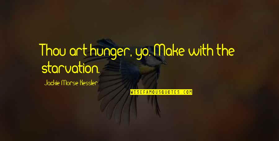 Starvation 3 Quotes By Jackie Morse Kessler: Thou art hunger, yo. Make with the starvation. Starvation 3 Quotes By Jackie Morse Kessler: Thou art hunger, yo. Make with the starvation.