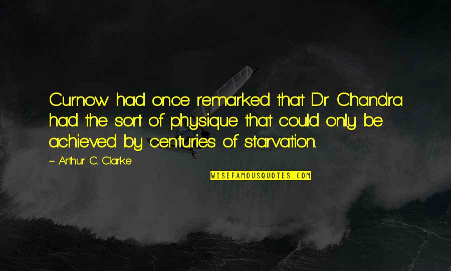 Starvation Quotes By Arthur C. Clarke: Curnow had once remarked that Dr. Chandra had