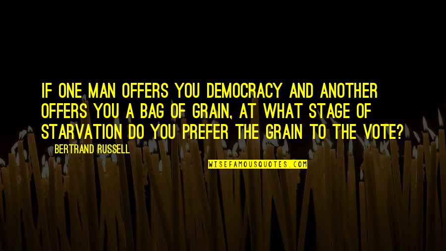 Starvation Quotes By Bertrand Russell: If one man offers you democracy and another