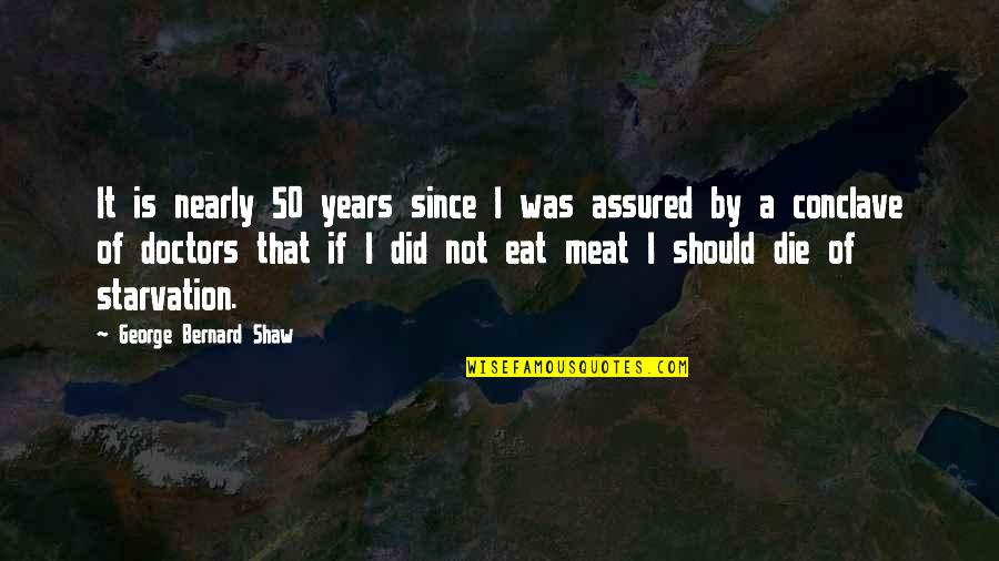 Starvation Quotes By George Bernard Shaw: It is nearly 50 years since I was