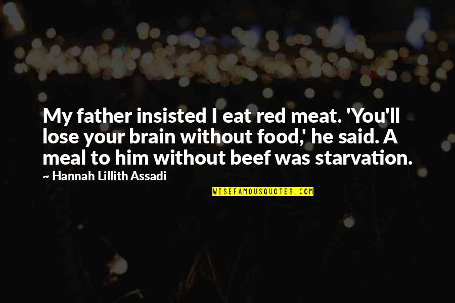 Starvation Quotes By Hannah Lillith Assadi: My father insisted I eat red meat. 'You'll