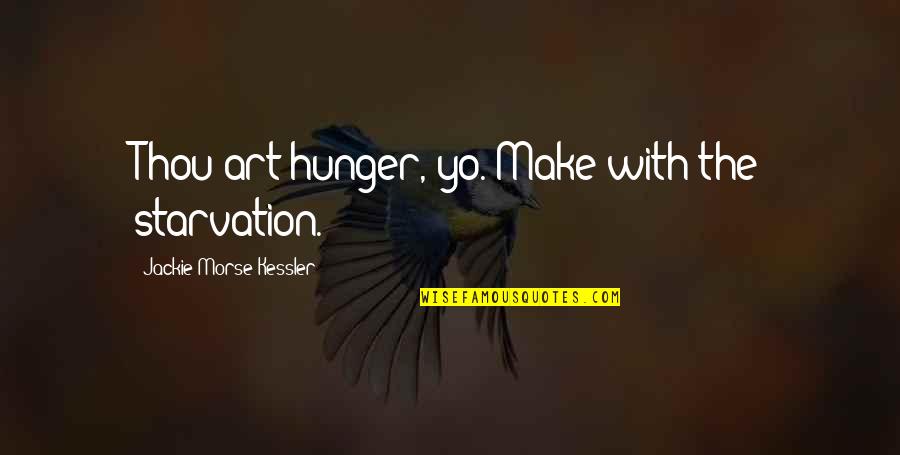 Starvation Quotes By Jackie Morse Kessler: Thou art hunger, yo. Make with the starvation.