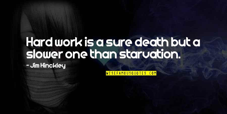 Starvation Quotes By Jim Hinckley: Hard work is a sure death but a