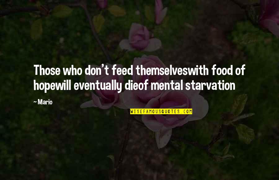 Starvation Quotes By Mario: Those who don't feed themselveswith food of hopewill