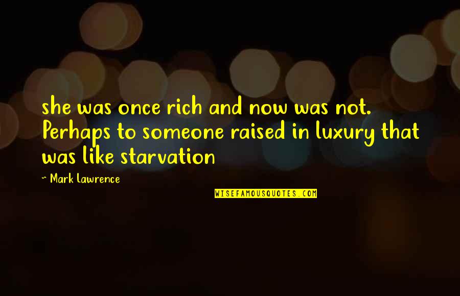 Starvation Quotes By Mark Lawrence: she was once rich and now was not.