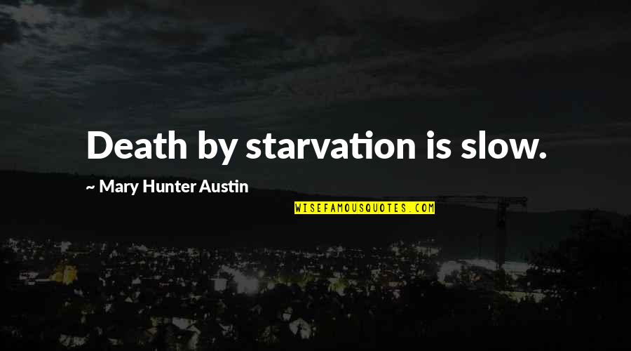 Starvation Quotes By Mary Hunter Austin: Death by starvation is slow.