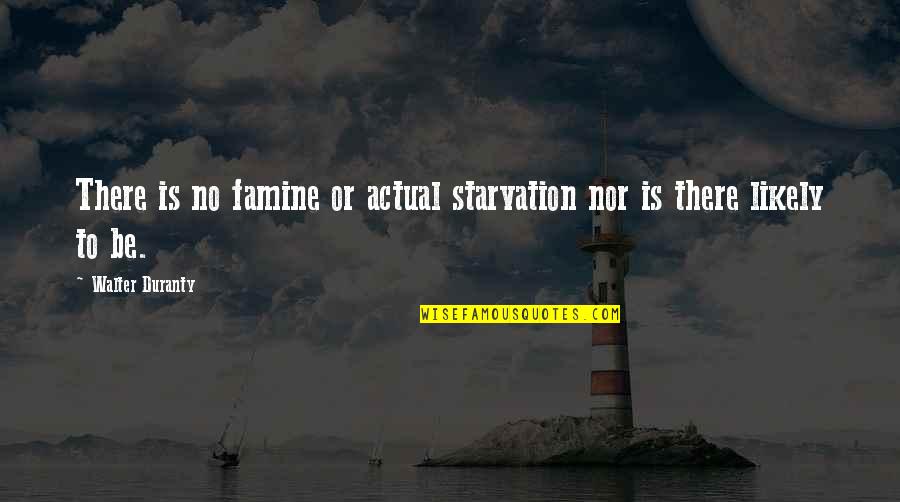 Starvation Quotes By Walter Duranty: There is no famine or actual starvation nor