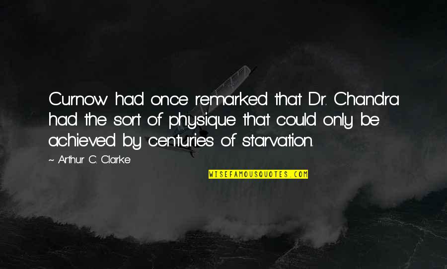Starvation's Quotes By Arthur C. Clarke: Curnow had once remarked that Dr. Chandra had