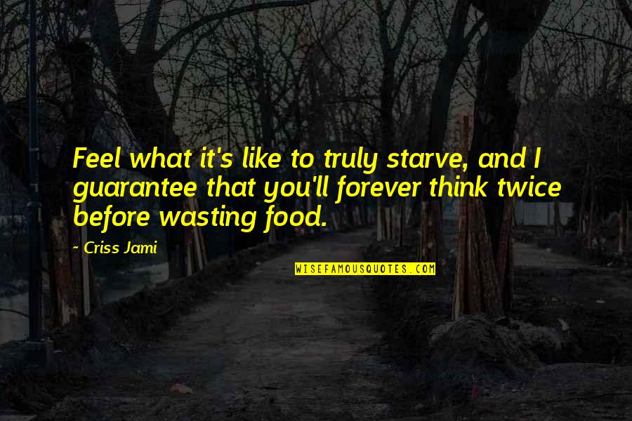 Starvation's Quotes By Criss Jami: Feel what it's like to truly starve, and