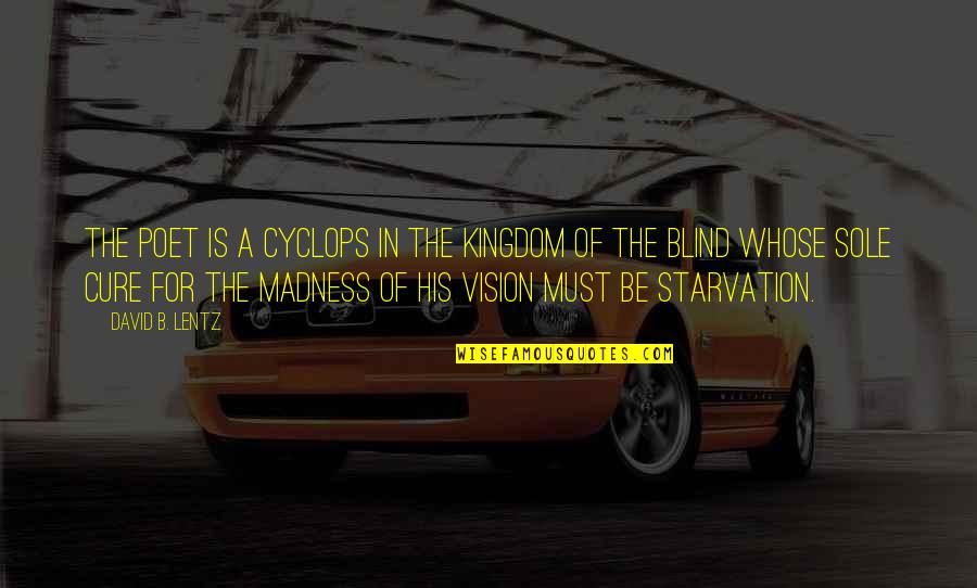 Starvation's Quotes By David B. Lentz: The poet is a Cyclops in the Kingdom