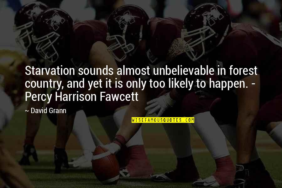 Starvation's Quotes By David Grann: Starvation sounds almost unbelievable in forest country, and Starvation's Quotes By David Grann: Starvation sounds almost unbelievable in forest country, and