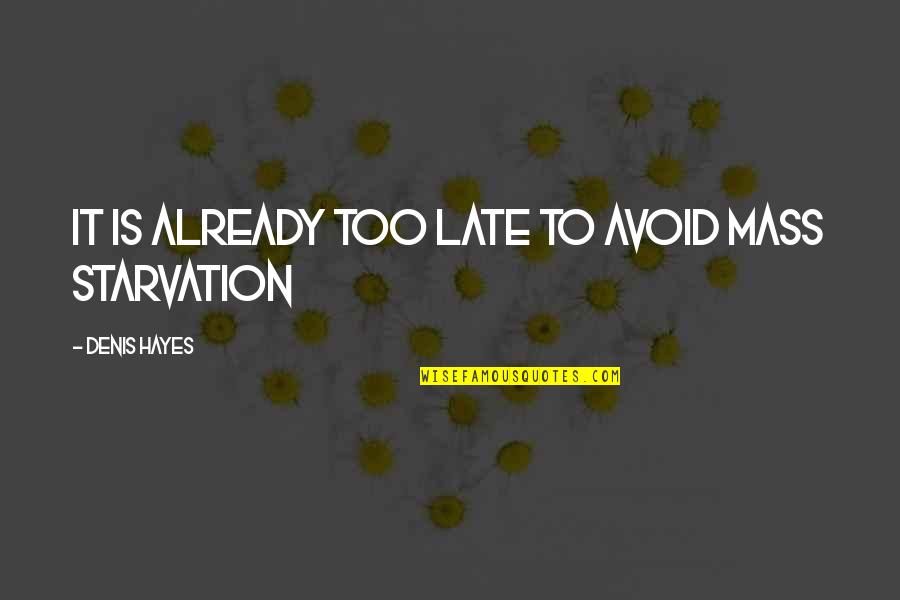 Starvation's Quotes By Denis Hayes: It is already too late to avoid mass Starvation's Quotes By Denis Hayes: It is already too late to avoid mass