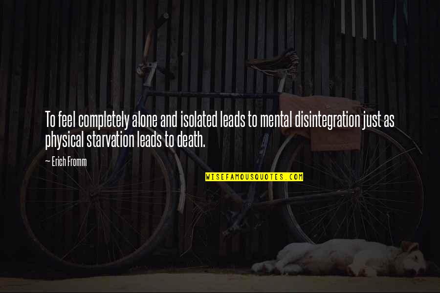 Starvation's Quotes By Erich Fromm: To feel completely alone and isolated leads to Starvation's Quotes By Erich Fromm: To feel completely alone and isolated leads to