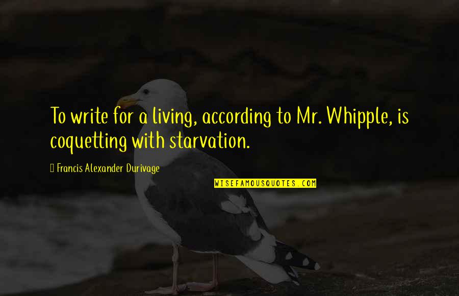 Starvation's Quotes By Francis Alexander Durivage: To write for a living, according to Mr. Starvation's Quotes By Francis Alexander Durivage: To write for a living, according to Mr.