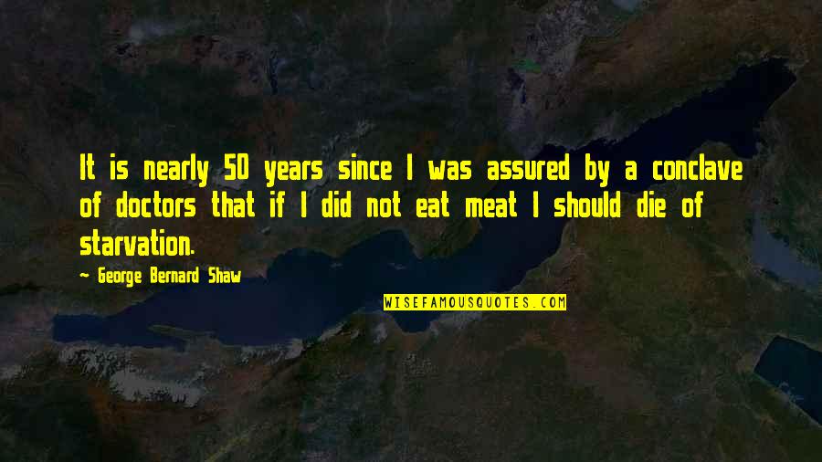 Starvation's Quotes By George Bernard Shaw: It is nearly 50 years since I was