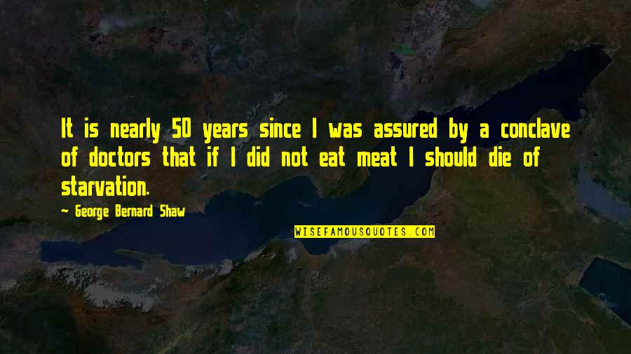 Starvation's Quotes By George Bernard Shaw: It is nearly 50 years since I was Starvation's Quotes By George Bernard Shaw: It is nearly 50 years since I was