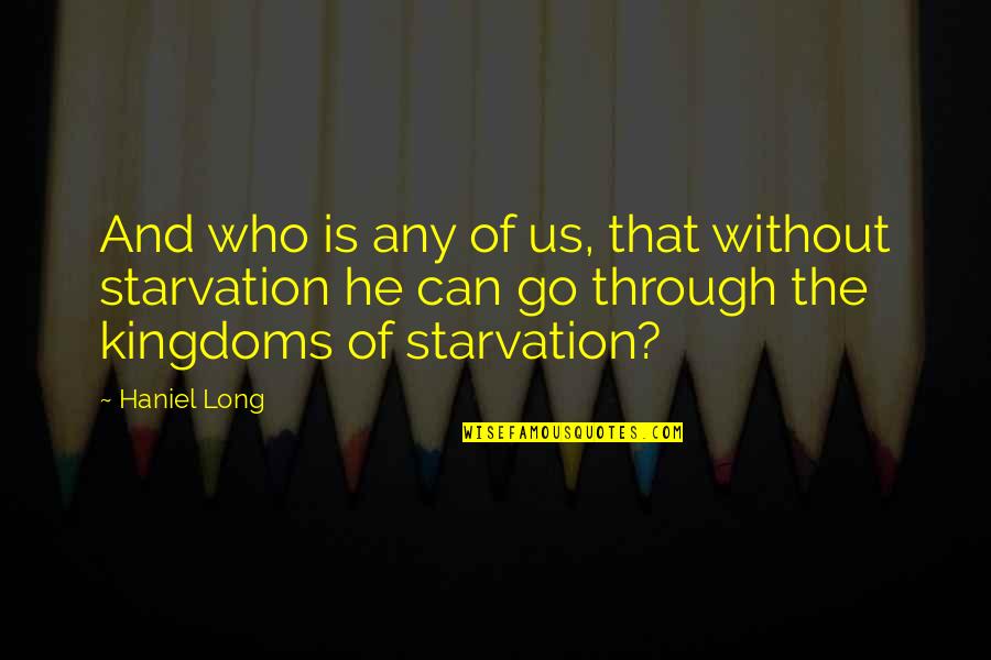 Starvation's Quotes By Haniel Long: And who is any of us, that without