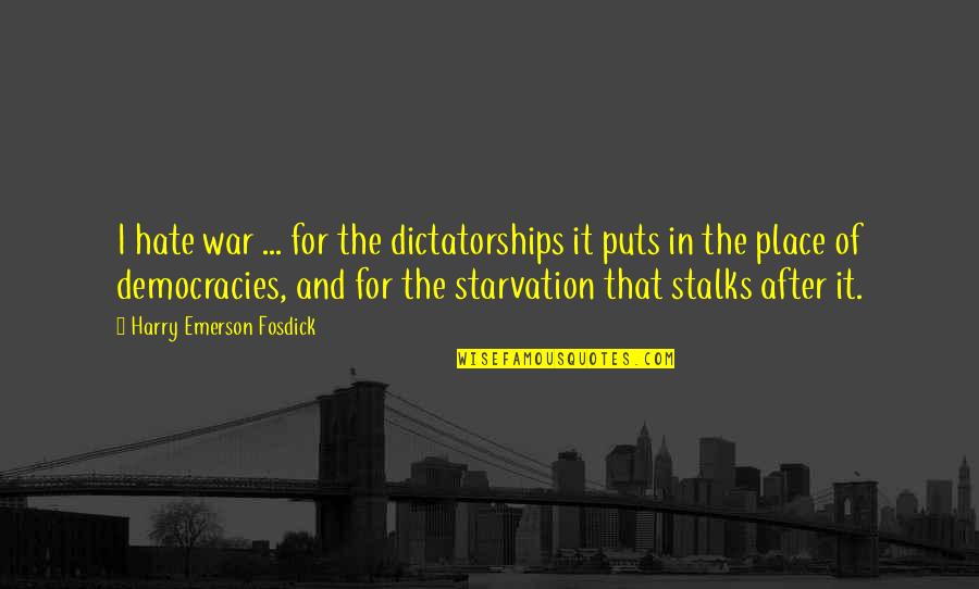 Starvation's Quotes By Harry Emerson Fosdick: I hate war ... for the dictatorships it