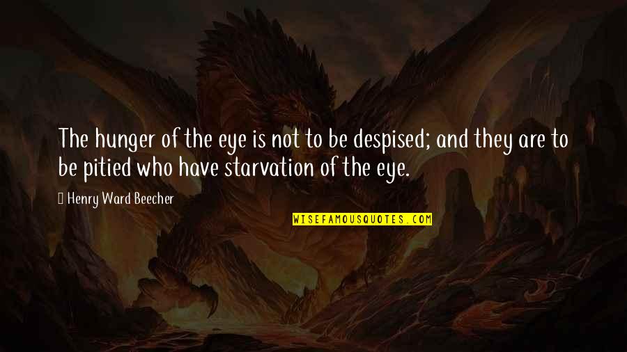 Starvation's Quotes By Henry Ward Beecher: The hunger of the eye is not to Starvation's Quotes By Henry Ward Beecher: The hunger of the eye is not to