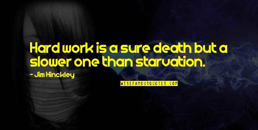 Starvation's Quotes By Jim Hinckley: Hard work is a sure death but a
