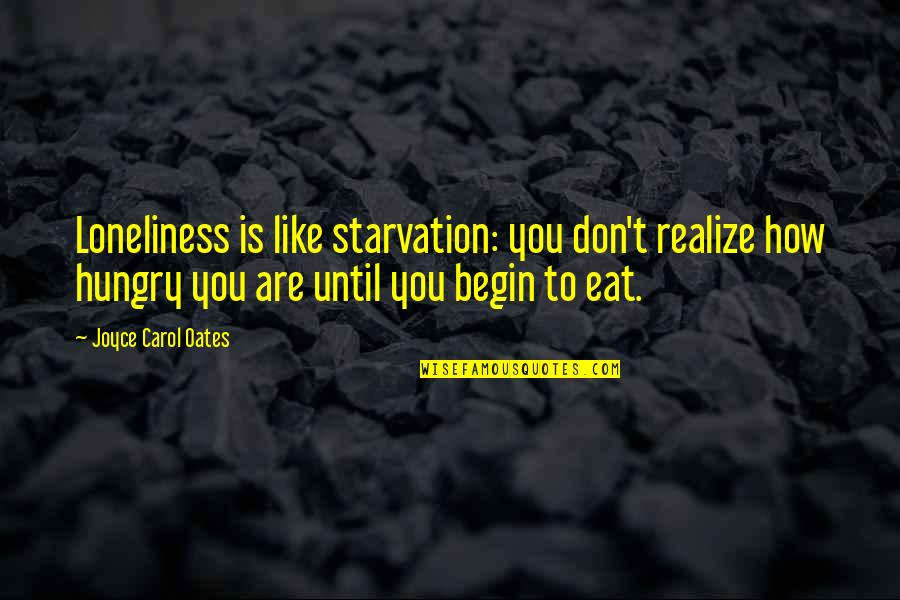 Starvation's Quotes By Joyce Carol Oates: Loneliness is like starvation: you don't realize how Starvation's Quotes By Joyce Carol Oates: Loneliness is like starvation: you don't realize how