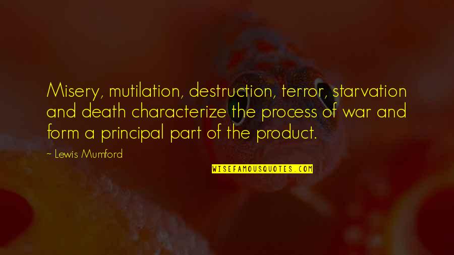 Starvation's Quotes By Lewis Mumford: Misery, mutilation, destruction, terror, starvation and death characterize