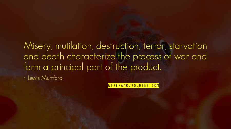 Starvation's Quotes By Lewis Mumford: Misery, mutilation, destruction, terror, starvation and death characterize Starvation's Quotes By Lewis Mumford: Misery, mutilation, destruction, terror, starvation and death characterize