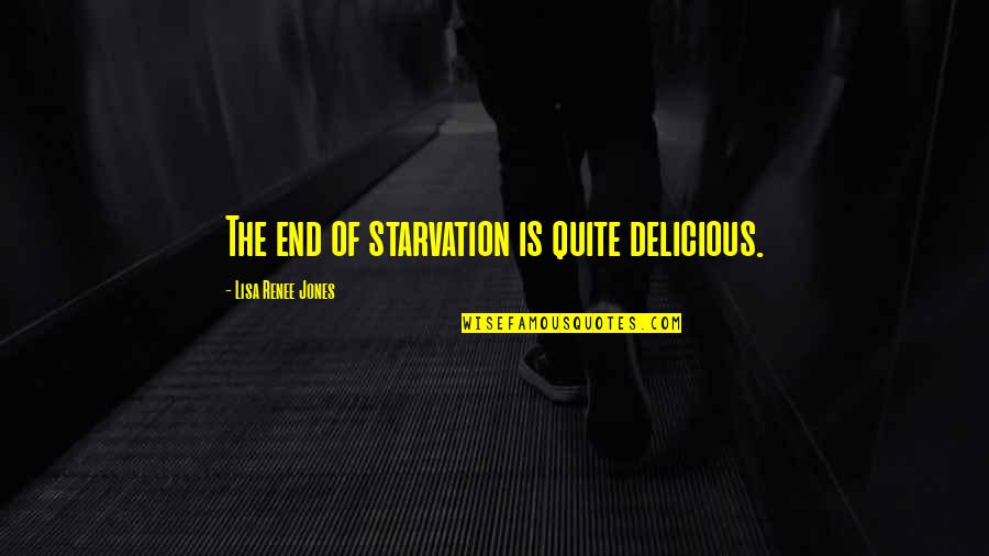 Starvation's Quotes By Lisa Renee Jones: The end of starvation is quite delicious.