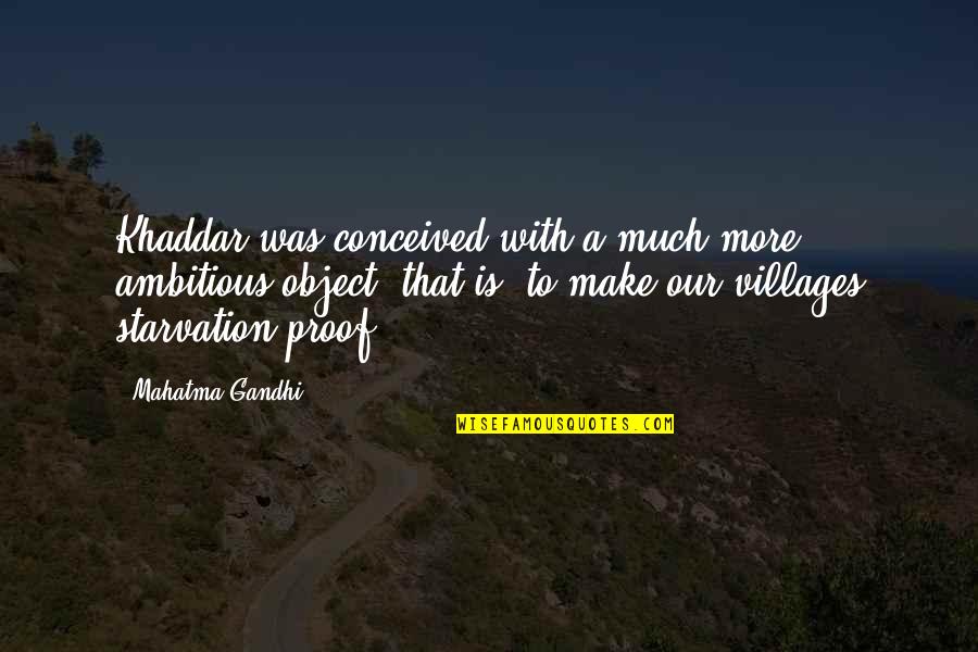 Starvation's Quotes By Mahatma Gandhi: Khaddar was conceived with a much more ambitious