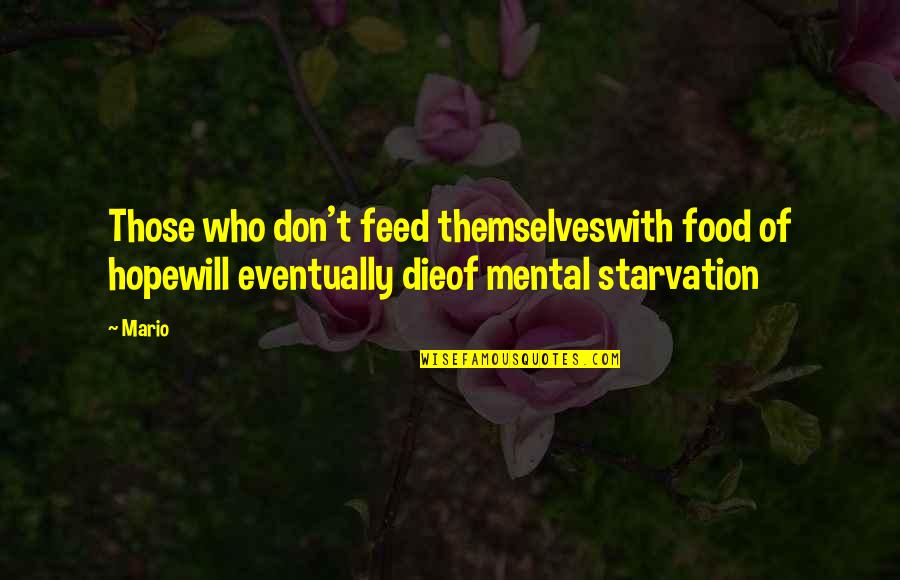 Starvation's Quotes By Mario: Those who don't feed themselveswith food of hopewill
