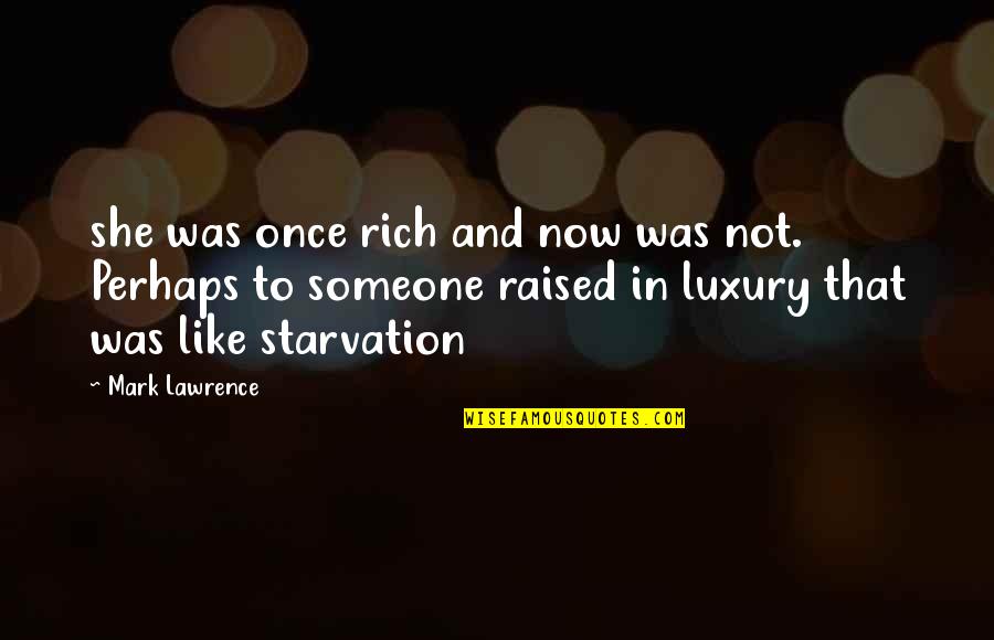 Starvation's Quotes By Mark Lawrence: she was once rich and now was not.