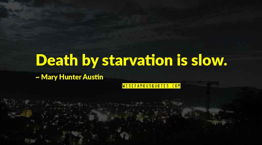 Starvation's Quotes By Mary Hunter Austin: Death by starvation is slow.