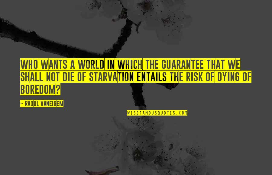 Starvation's Quotes By Raoul Vaneigem: Who wants a world in which the guarantee