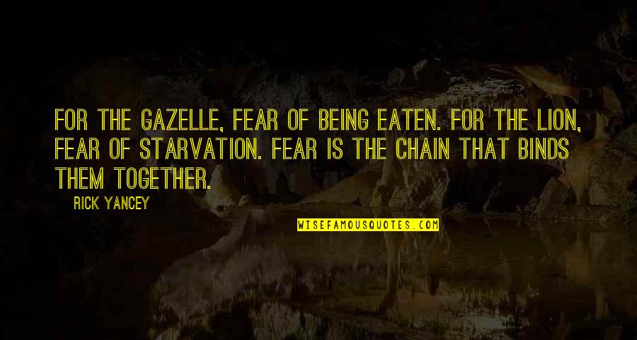 Starvation's Quotes By Rick Yancey: For the gazelle, fear of being eaten. For