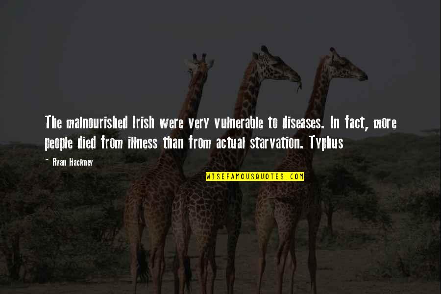 Starvation's Quotes By Ryan Hackney: The malnourished Irish were very vulnerable to diseases. Starvation's Quotes By Ryan Hackney: The malnourished Irish were very vulnerable to diseases.