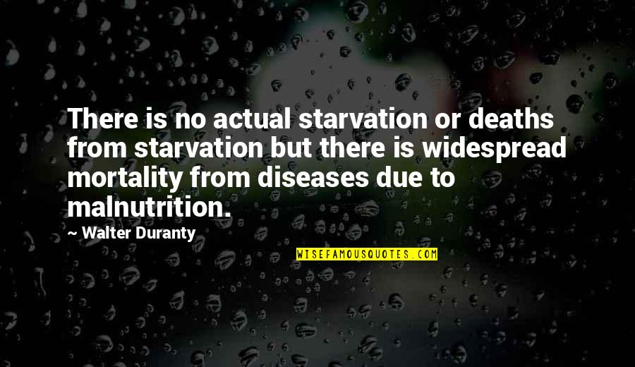 Starvation's Quotes By Walter Duranty: There is no actual starvation or deaths from