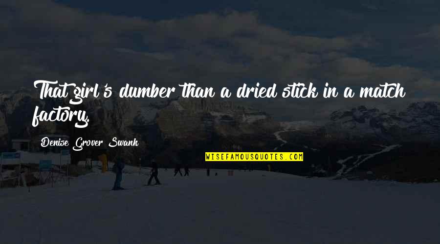 Starv'd Quotes By Denise Grover Swank: That girl's dumber than a dried stick in Starv'd Quotes By Denise Grover Swank: That girl's dumber than a dried stick in