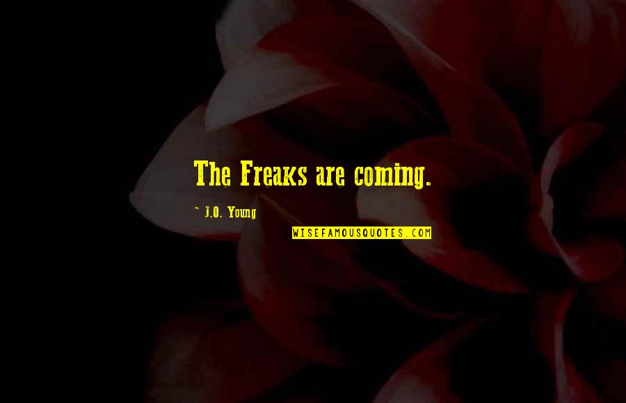 Starve Acre Quotes By J.O. Young: The Freaks are coming. Starve Acre Quotes By J.O. Young: The Freaks are coming.