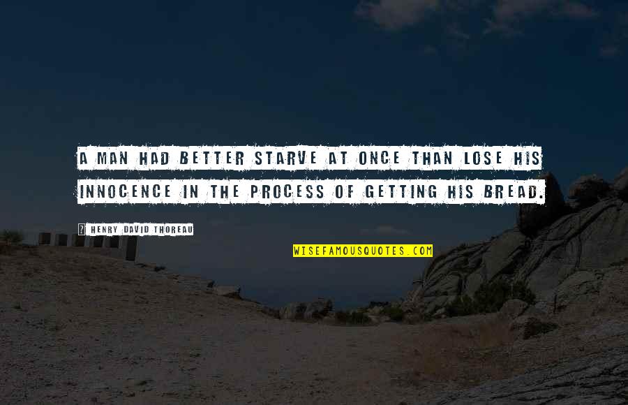 Starve Quotes By Henry David Thoreau: A man had better starve at once than Starve Quotes By Henry David Thoreau: A man had better starve at once than