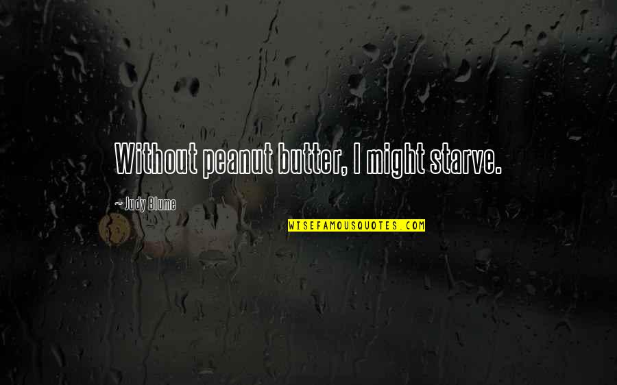 Starve Quotes By Judy Blume: Without peanut butter, I might starve. Starve Quotes By Judy Blume: Without peanut butter, I might starve.