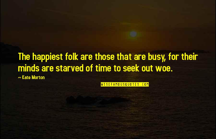 Starved Quotes By Kate Morton: The happiest folk are those that are busy,