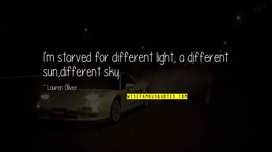 Starved Quotes By Lauren Oliver: I'm starved for different light, a different sun,different
