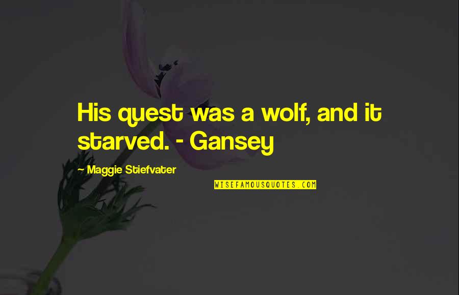 Starved Quotes By Maggie Stiefvater: His quest was a wolf, and it starved.