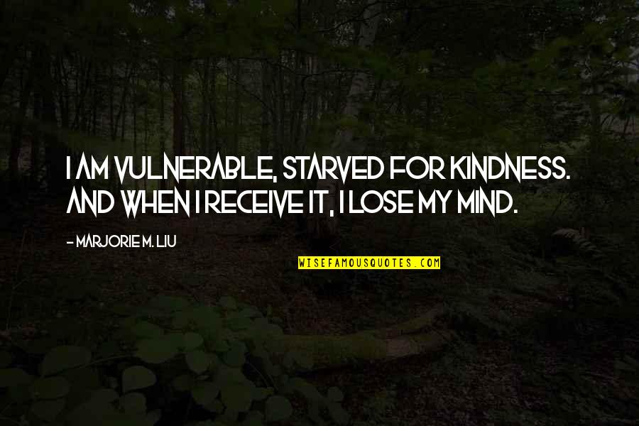 Starved Quotes By Marjorie M. Liu: I am vulnerable, starved for kindness. And when