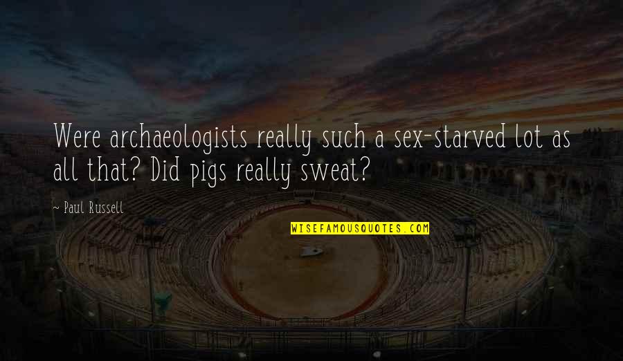 Starved Quotes By Paul Russell: Were archaeologists really such a sex-starved lot as